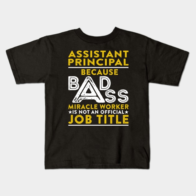 Assistant Principal Because Badass Miracle Worker Is Not An Official Job Title Kids T-Shirt by RetroWave